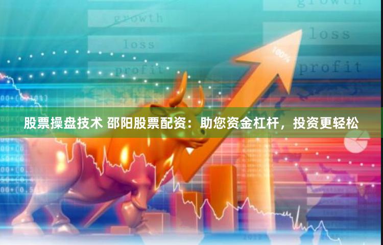 股票操盘技术 邵阳股票配资：助您资金杠杆，投资更轻松