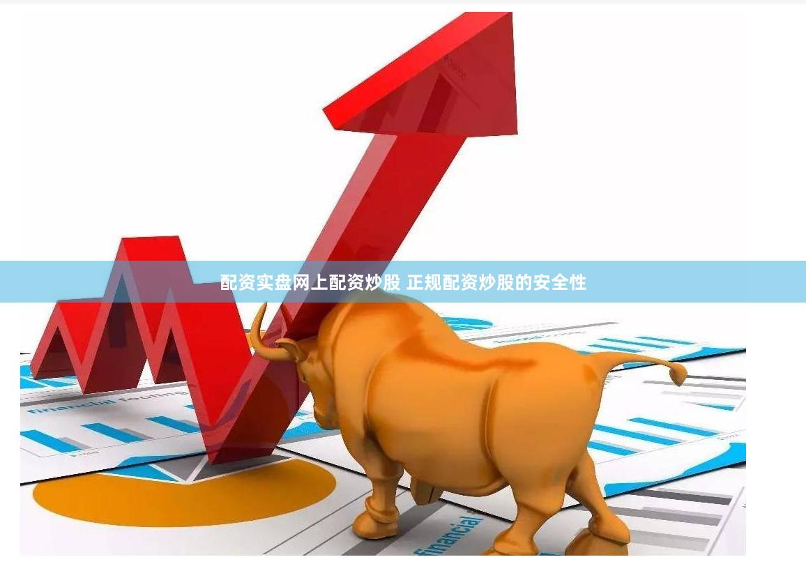 配资实盘网上配资炒股 正规配资炒股的安全性
