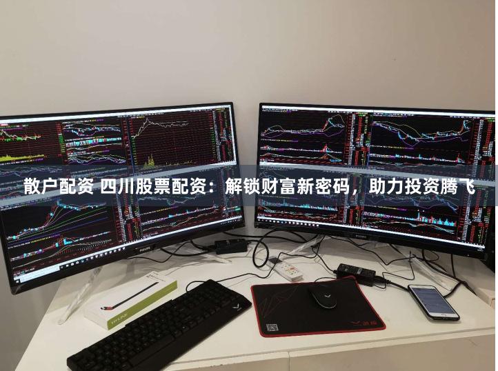 散户配资 四川股票配资：解锁财富新密码，助力投资腾飞